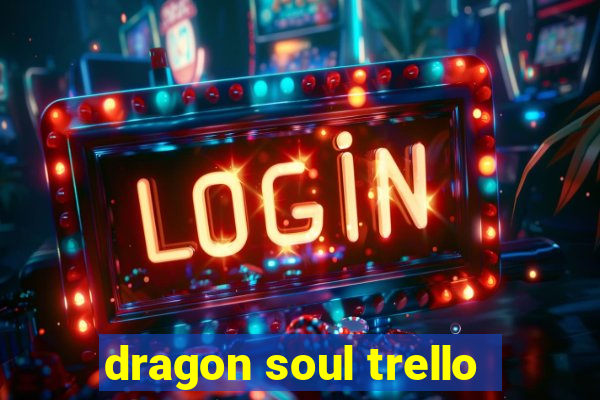 dragon soul trello